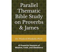 Parallel Thematic Bible Study on Proverbs & James: 43 Powerful Sessions of Wisdom, Faith, and Obedience