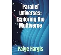 Parallel Universes: Exploring the Multiverse
