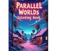 Parallel Worlds Coloring Book: Everyday Scenes Reimagined in Extraordinary Ways: Relaxing paired coloring pages that transform the ordinary into the extraordinary