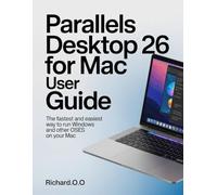 PARALLELS DESKTOP 26 FOR MAC USER GUIDE: The Fastest and Easiest Way to Run Windows and Other OSes on Your Mac