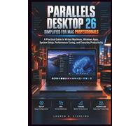 Parallels Desktop 26 Simplified For Mac Professionals: A Practical Guide to Virtual Machines, Windows Apps, System Setup, Performance Tuning, and Everyday Productivity (STERLING TECH LIBRARY)