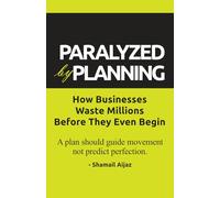 Paralyzed by Planning: How Businesses Waste Millions Before They Even Begin