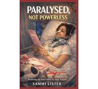 Paralyzed, Not Powerless: Paralysed, Not Powerless: Reclaiming My Life After a Spinal Cord Injury (paralysed not powerless series)
