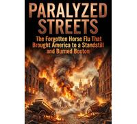 Paralyzed Streets: The Forgotten Horse Flu That Brought America to a Standstill and Burned Boston