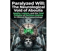 Paralyzed Will: The Neurological Void of Aboulia: Apathy, Lesions, and the Total Collapse of Decision-Making in Clinical Neuropsychology