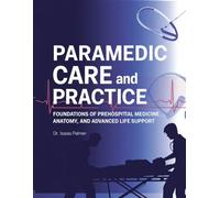 Paramedic Care and Practice: Foundations of Prehospital Medicine, Anatomy, and Advanced Life Support