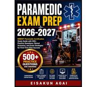 PARAMEDIC EXAM PREP 2026-2027: NREMT Paramedic Certification Study Guide with 500+ Practice Questions, Clinical Scenarios, and Exam Strategies for First-Time Pass Success
