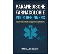 PARAMEDISCHE FARMACOLOGIE VOOR BEGINNERS: Een stapsgewijze handleiding voor het begrijpen van medicijnwerking, doseringen en veilige toediening voor EMT's en paramedische studenten