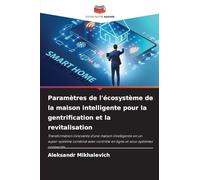 Paramètres de l'écosystème de la maison intelligente pour la gentrification et la revitalisation: Transformation innovante d'une maison intelligente ... contrôle en ligne et sous-systèmes connectés