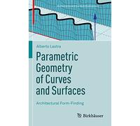 Parametric Geometry of Curves and Surfaces: Architectural Form-Finding: 5 (Mathematics and the Built Environment)