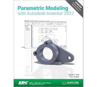Parametric Modeling with Autodesk Inventor 2027: Parametric Modeling with Autodesk Inventor 2027