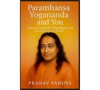 PARAMHANSA YOGANANDA AND YOU: Timeless Lessons for Calm, Balance, and Joy in the Modern World