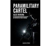 Paramilitary Cartel: The Chilling Investigation into Los Zetas and Their New Era of Narco-Terrorism: The Chilling Investigation into Los Zetas and Their New Era of Narco-Terrorism