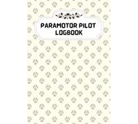 Paramotor Pilot Logbook: Powered Paragliding Flight Logbook | Record Fuel Use, Distance, and Equipment Performance