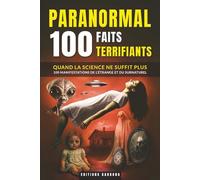 Paranormal : 100 Faits Terrifiants: Fantômes, OVNIs et Phénomènes Inexpliqués | Histoires Vraies Troublantes pour les Passionnés de Surnaturel