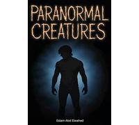Paranormal Creatures: 100 True Stories of Cryptids, Legends, and Unexplained Sightings