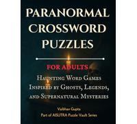 Paranormal Crossword Puzzles for Adults: Haunting Word Games Inspired by Ghosts, Legends, and Supernatural Mysteries: 100 Chilling Crosswords with ... and Brain-Teasing Fun for Mystery Lovers