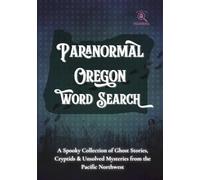 Paranormal Oregon Word Search: A Spooky Collection of Ghost Stories, Cryptids & Unsolved Mysteries from the Pacific Northwest (Search the Paranormal Series)