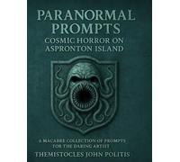 Paranormal Prompts: Cosmic Horror on Aspronton Island: A Macabre Collection of Prompts for the Daring Artist (Paranormal Portraits)