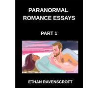 Paranormal Romance Essays (Part 1)- Exploring Vampires, Werewolves, Witches, and the Dark Side of Supernatural Love