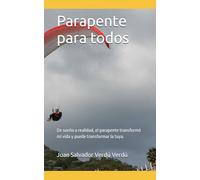Parapente para todos: De sueño a realidad, el parapente transformó mi vida y puede transformar la tuya.