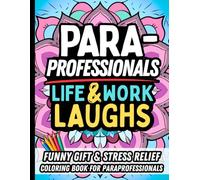 Paraprofessional Life & Laughs: Funny Gift Coloring Book for Teacher’s Assistants and School Support Staff: Stress-Relief, Relatable Humor, and Everyday Classroom Struggles