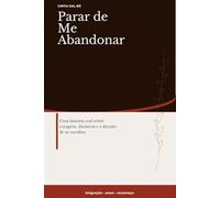 Parar de Me Abandonar: Uma história real sobre coragem, distância e a decisão de se escolher