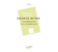 Parar El Mundo: Una Hermeneutica De La Contemplacion