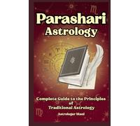 Parashari Astrology (Vaidik Astrology): A Complete Guide from the Traditional Principles of Astrology to Practical Application (Vedic Astrology Library)