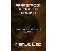 PARASITACION GLOBAL : EL ENGAÑO: La expansion del control humano