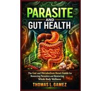 PARASITE AND GUT HEALTH: The Gut and Metabolism Reset Guide for Removing Parasites and Restoring Whole-Body Wellness