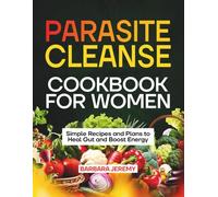 Parasite Cleanse Cookbook for Women: Simple Recipes and Plans to Heal Gut and Boost Energy