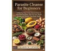 Parasite Cleanse for Beginners: A Step-by-Step 21-Day Natural Detox to Eliminate Parasites, Heal Your Gut, Boost Energy, and Restore Total Body Health