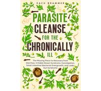 Parasite Cleanse for the Chronically ILL: The Missing Piece to Recovery from Diarrhea, Irritable Bowel Syndrome, Constipation, Small Intestinal Bacterial Overgrowth, and Leaky Gut Syndrome