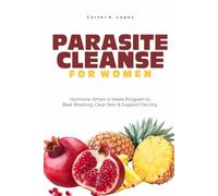 PARASITE CLEANSE FOR WOMEN: Hormone-Smart 4-Week Program to Beat Bloating, Clear Skin & Support Fertility