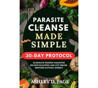 PARASITE CLEANSE MADE SIMPLE: The Complete Beginner's 30-Day Detox to Eliminate Hidden Parasites, Relieve Bloating & Gut Issues, and Restore Natural Energy