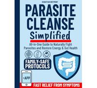 Parasite Cleanse Simplified: All-in-One Guide to Naturally Fight Parasites and Restore Energy & Gut Health. Includes Safe, Easy-to-Follow Protocols, Dosage Charts and Family-Friendly Recipes | + APP