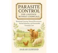 Parasite Control for Livestock Without Chemicals: Rotational Grazing, Natural Dewormers, Herbal Solutions, and Sustainable Livestock Care
