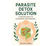 Parasite Detox Solution: A Proven Path to Cleansing and Renewal