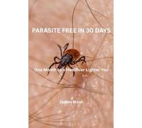 PARASITE FREE IN 30 DAYS: One Month to a Healthier Lighter You