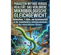 Parasiten-Mythos versus Realität: Das verlorene mikrobiologische Gleichgewicht: Helminthen, T-Zellen, und Autoimmunität in der evolutionären Infektionsbiologie des menschlichen Körpers