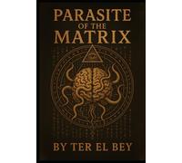 Parasites of the Matrix: The Fire Beneath the Code - How to Cleanse the Hidden Feeders Within Body and Mind
