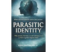 Parasitic Identity: Why Anxiety, Burnout, and Self-Sabotage Persist and How to Gently Outgrow Them