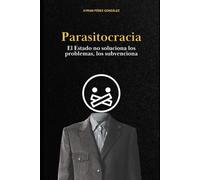 Parasitocracia: El Estado no soluciona los problemas, los subvenciona