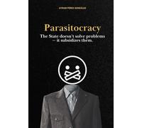 Parasitocracy: The State doesn’t solve problems - it subsidizes them.