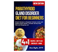 Parathyroid Gland Disorder Diet for Beginners: Simple Recipes to Regulate Calcium Levels and Support Bone Health | Includes 28-Day Meal Plan and Shopping List