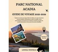 PARC NATIONAL ACADIA GUIDE DE VOYAGE 2025-2026: Explorez la nature sauvage côtière du Maine avec des attractions incontournables, randonnées à couper ... en plein air, conseils saisonnier...