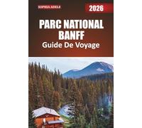 PARC NATIONAL BANFF GUIDE DE VOYAGE 2026: Un voyage dans les montagnes, les lacs et les sentiers de Banff avec des itinéraires organisés, des évasions ... et des découvertes hors des sentiers battus
