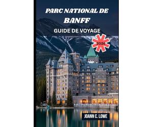 PARC NATIONAL DE BANFF GUIDE DE VOYAGE 2026: Là où les montagnes murmurent et où l'esprit erre librement