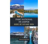 PARC NATIONAL DE JASPER GUIDE DE VOYAGE 2026: Découvrez la beauté sauvage de Jasper, ses glaciers, ses lacs et ses aventures en plein air inoubliables